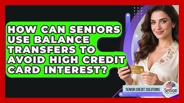 How Can Seniors Use Balance Transfers To Avoid High Credit Card Interest? - Senior Credit Solutions