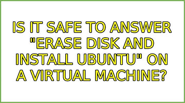 Ubuntu: Is it safe to answer "erase disk and install Ubuntu" on a virtual machine? (2 Solutions!!)