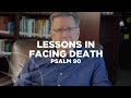 Lessons in Facing Death (Psalm 90) | Special Weekend Video Sermon | Pastor Mike Fabarez