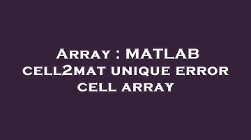 Array : MATLAB cell2mat unique error cell array