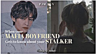 When your Mafia Boyfriend gets to know about your Stalker || Taehyung  Oneshot||