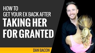 How to Get Your Ex Back After Taking Her For Granted