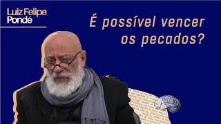 É possível vencer os pecados? | Luiz Felipe Pondé