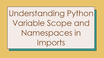 Understanding Python Variable Scope and Namespaces in Imports