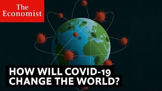 Covid-19: how it will change the world