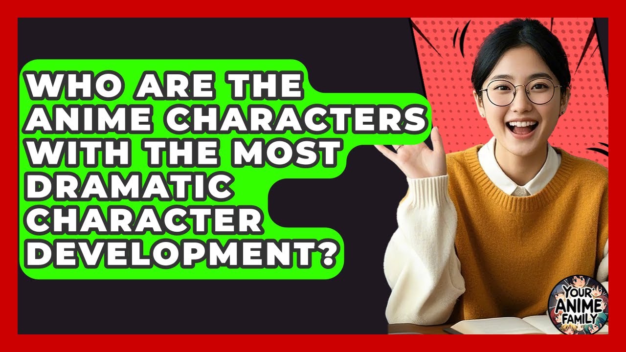 Who Are the Anime Characters With the Most Dramatic Character Development? | Your Anime Family