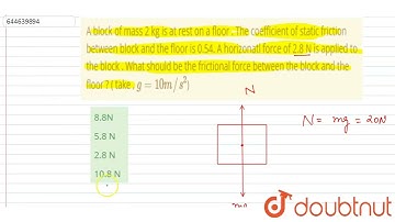 A block of mass 2 kg is at rest on a floor . The coefficient of static friction between block an...