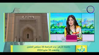 8 الصبح - جامعة الأزهر: بدء الدراسة 30 سبتمبر المقبل وتنتهي 30 مايو 2024