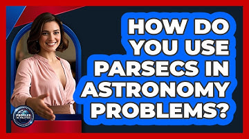 How Do You Use Parsecs In Astronomy Problems? - Profiles in Politics
