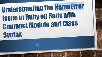 Understanding the NameError Issue in Ruby on Rails with Compact Module and Class Syntax