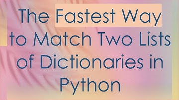 The Fastest Way to Match Two Lists of Dictionaries in Python