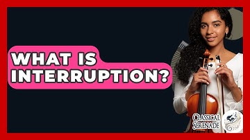 What Is Interruption? - Classical Serenade