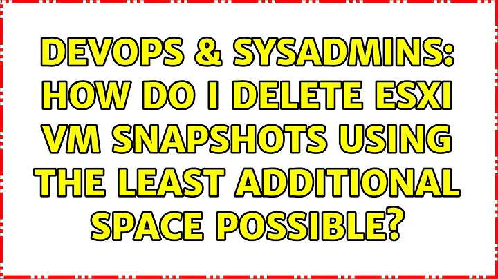 DevOps & SysAdmins: How do I delete ESXi vm snapshots using the least additional space possible?