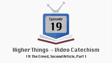 HT Video Catechism - Ep. 19: The Creed, Second Article, Part 1