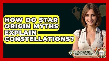 How Do Star Origin Myths Explain Constellations? - Exploring Ancient Myths