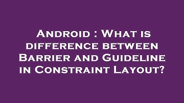Android : What is difference between Barrier and Guideline in Constraint Layout?
