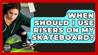 When Should I Use Risers On My Skateboard? - Skateboard Daily