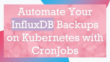 Automate Your InfluxDB Backups on Kubernetes with CronJobs