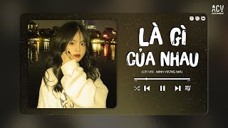 Nếu Quay Trở Về Quá Khứ Anh Mong Gặp Em Sớm Hơn... Là Gì Của Nhau Lofi, Em Không Đúng Anh Sai Lofi