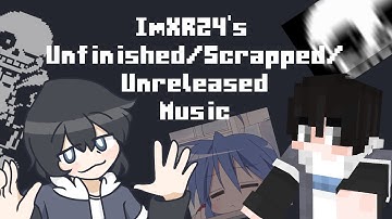 A Compilation of my Unfinished/Scrapped/Unreleased Music!
