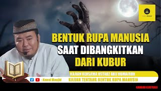 Mengerikan! Inilah Bentuk Rupa Manusia saat Dibangkitkan dari Kubur! - Ustadz Abu Humairoh