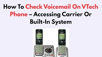 How To Check Voicemail On VTech Phone – Accessing Carrier Or Built-In System