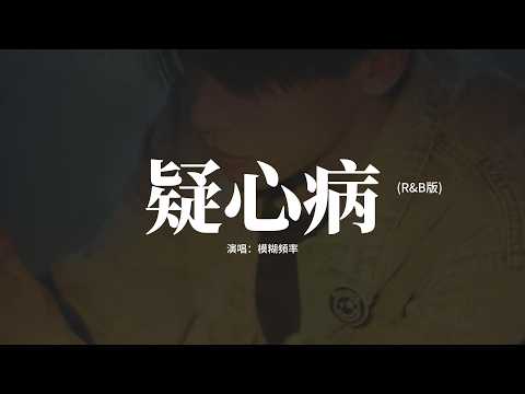 模糊頻率 - 疑心病 (R&B版)『讓你愛上我 要多久，我已經愛上你 已走不動，想拉你的手 想吻你額頭，我沉默太久。』【動態歌詞MV】