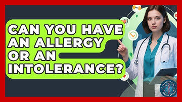 Can You Have An Allergy Or An Intolerance? - All About the Immune System