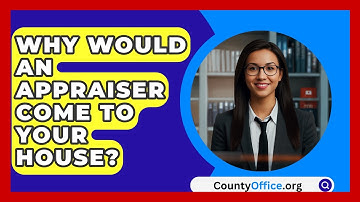 Why Would An Appraiser Come To Your House? - CountyOffice.org