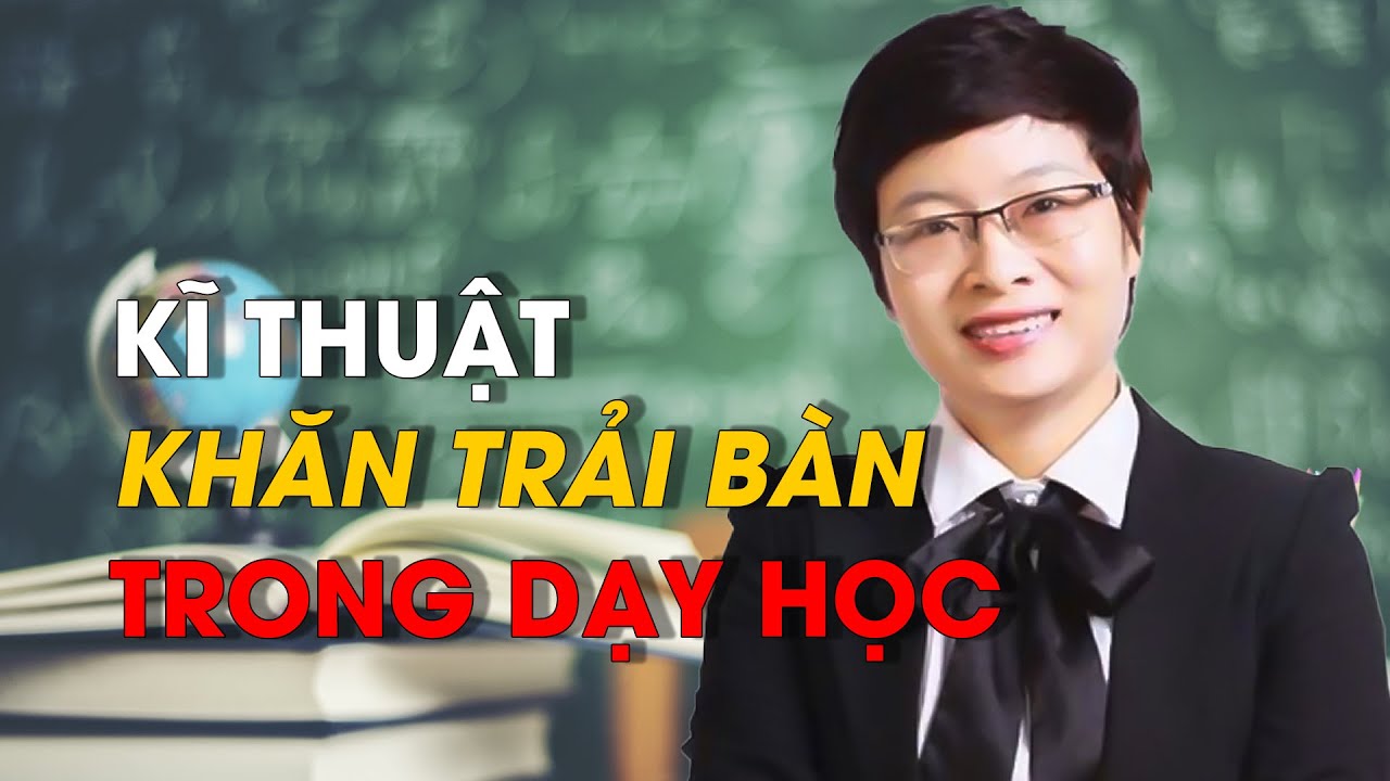 Kĩ thuật khăn trải bàn trong dạy học | [VẬN DỤNG PHƯƠNG PHÁP TÍCH CỰC] – KĨ THUẬT KHĂN TRẢI BÀN