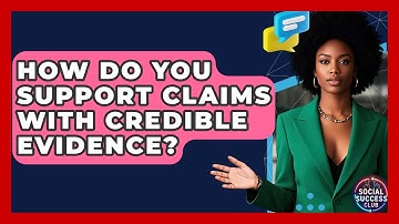 How Do You Support Claims With Credible Evidence? - Social Success Club