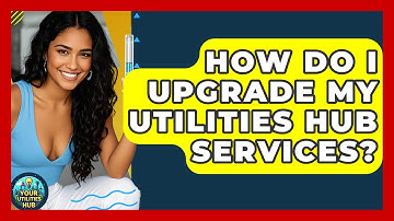 How Do I Upgrade My Utilities Hub Services? - Your Utilities Hub