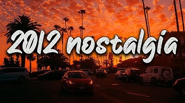 2012 nostalgia ~  throwback  playlist ~ back to 2012
