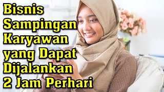 Bisnis Sampingan Karyawan yang Dapat Dijalankan 2 Jam Perhari