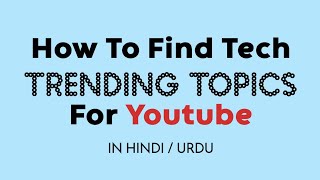 Tech Trending Topics | How to Find Technology Trending Topics for Youtube