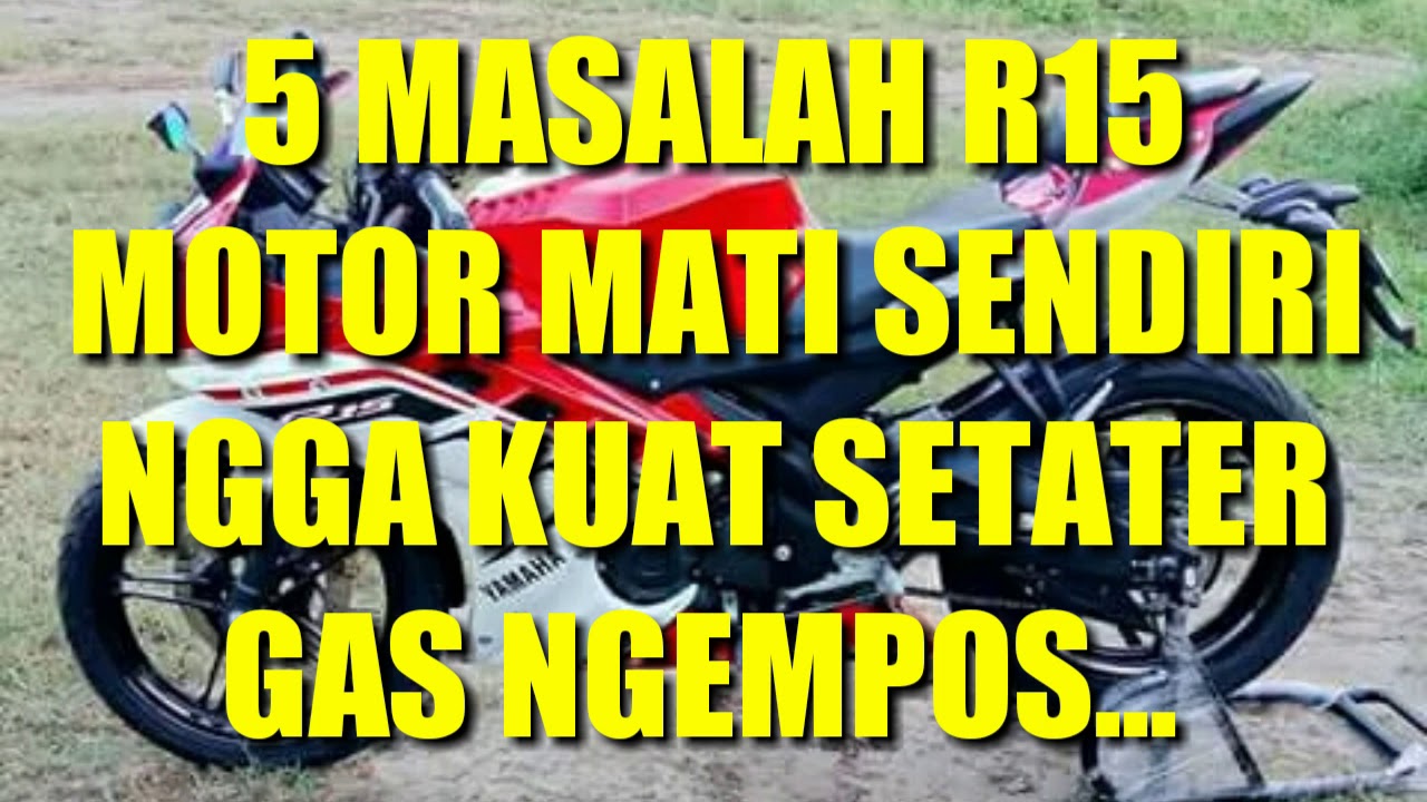 5 MASALAH R15 MOTOR  MATI  SENDIRI NGGA KUAT SETATER GAS  