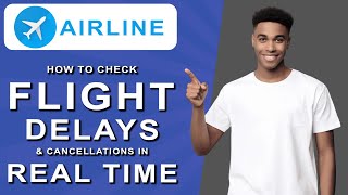 How To Check Flight Delays And Cancellations In Real Time 2025