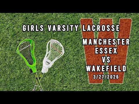 Wakefield Girls Varsity Lacrosse vs Manchester Essex - March 27th, 2026