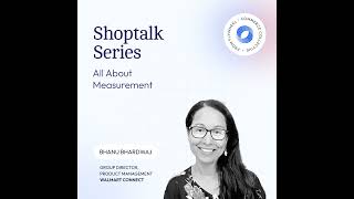 Shoptalk Series - Measuring the Path to Purchase w/ Walmart Connect's Bhanu Bhardwaj