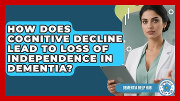 How Does Cognitive Decline Lead To Loss Of Independence In Dementia? - Dementia Help Hub