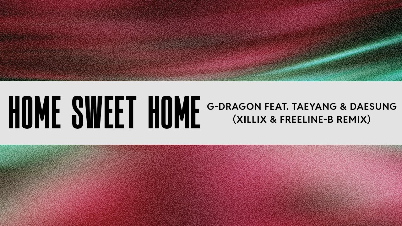 G-DRAGON feat. TAEYANG & DAESUNG - HOME SWEET HOME (XILLIX & FREELINE-B REMIX)