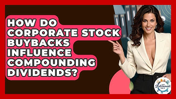 How Do Corporate Stock Buybacks Influence Compounding Dividends? - Get Retirement Help