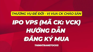 HƯỚNG DẪN ĐĂNG KÝ MUA IPO VPS (MÃ CK: VCK)