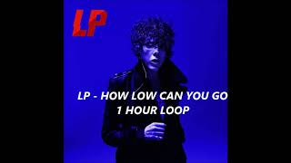 LP - How Low Can You Go [ONE HOUR LOOP]