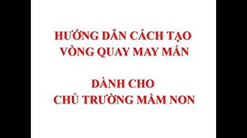 CÁCH TẠO VÒNG QUAY MAY MẮN BẰNG FCHAT | DÀNH CHO CHỦ TRƯỜNG MẦM NON | PHẦN 3