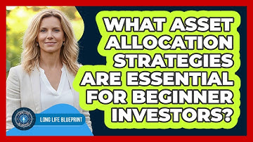 What Asset Allocation Strategies Are Essential For Beginner Investors? - Long Life Blueprint