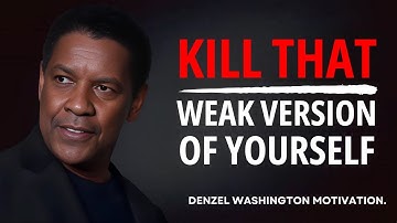 Kill That Weak Version of Yourself – Denzel Washington (Motivational Speech)