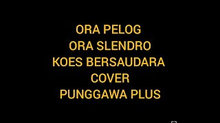 ORA PELOG ORA SLENDRO KOES BERSAUDARA COVER PUNGGAWA PLUS