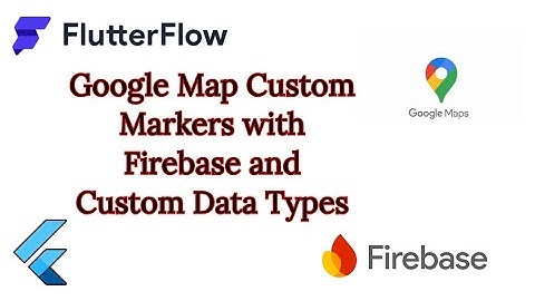 Flutter Flow: Google Map Custom Markers with Firebase and Custom Data Types