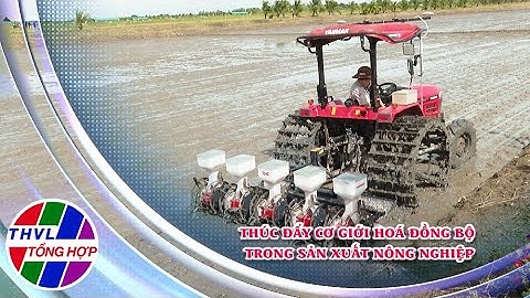 Chuyên đề kinh tế: Thúc đẩy cơ giới hóa đồng bộ trong sản xuất nông nghiệp